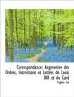 Correspondance; Augment E Des Ordres, Instrictions Et Lettres de Louis XIII Et Du Card - Book