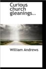 Curious Church Gleanings.. - Book