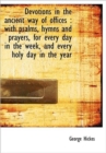 Devotions in the Ancient Way of Offices : With Psalms, Hymns and Prayers, for Every Day in the Week, - Book