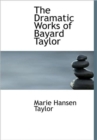 The Dramatic Works of Bayard Taylor - Book