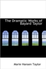 The Dramatic Works of Bayard Taylor - Book