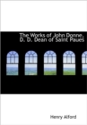 The Works of John Donne, D. D. Dean of Saint Paues - Book