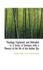 Theology Explained and Defended in a Series of Sermons with a Memoir of the Life of the Author [By - Book