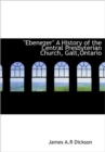 Ebenezer a History of the Central Presbyterian Church, Galt, Ontario - Book