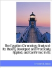 The Egyptian Chronology Analysed : Its Theory Developed and Practically Applied; And Confirmed in Its - Book
