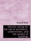 Electric Wiring for the Use of Architects, Underwriters, and the Owners of Buildings - Book