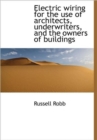 Electric Wiring for the Use of Architects, Underwriters, and the Owners of Buildings - Book