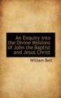 An Enquiry Into the Divine Missions of John the Baptist and Jesus Christ - Book