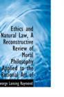Ethics and Natural Law, a Reconstructive Review of Moral Philosophy Applied to the Rational Art of - Book