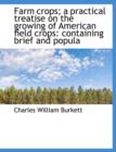 Farm Crops; A Practical Treatise on the Growing of American Field Crops : Containing Brief and Popula - Book