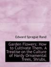 Garden Flowers : How to Cultivate Them. a Treatise on the Culture of Hardy Ornamental Trees, Shrubs, - Book