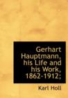 Gerhart Hauptmann, His Life and His Work, 1862-1912; - Book