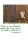 History of Latin Christianity Including That of the Popes to the Pontificate of Nicholas V - Book