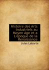 Histoire Des Arts Industriels Au Moyen Age Et A L' Poque de La Renaissance - Book