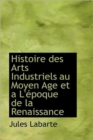 Histoire Des Arts Industriels Au Moyen Age Et A L' Poque de La Renaissance - Book