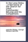 In the Lena Delta : a Narrative of the Search for Lieut. Commander DeLong and His Companions - Book