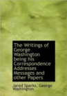 The Writings of George Washington Being His Correspondence Addresses Messages and Other Papers - Book