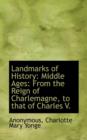 Landmarks of History : Middle Ages: From the Reign of Charlemagne, to That of Charles V. - Book