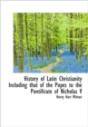 History of Latin Christianity Including That of the Popes to the Pontificate of Nicholas V - Book