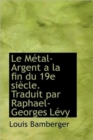 Le M Tal-Argent La Fin Du 19e Si Cle. Traduit Par Raphael-Georges L Vy - Book