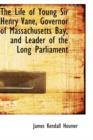 The Life of Young Sir Henry Vane, Governor of Massachusetts Bay, and Leader of the Long Parliament - Book