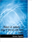 Makers of Madness : A Play in One Act and Three Scenes - Book