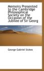 Memoirs Presented to the Cambridge Philosophical Society on the Occasion of the Jubilee of Sir Georg - Book