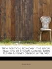 New Political Economy : The Social Teaching of Thomas Carlyle, John Ruskin & Henry George, with Obse - Book