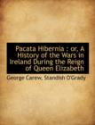 Pacata Hibernia : Or, a History of the Wars in Ireland During the Reign of Queen Elizabeth - Book