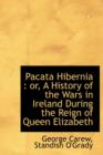 Pacata Hibernia : Or, a History of the Wars in Ireland During the Reign of Queen Elizabeth - Book