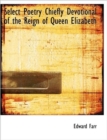 Select Poetry Chiefly Devotional of the Reign of Queen Elizabeth - Book