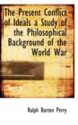 The Present Conflict of Ideals a Study of the Philosophical Background of the World War - Book