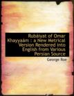 Rubaiyat of Omar Khayyaam : A New Metrical Version Rendered Into English from Various Persian Source - Book