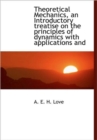 Theoretical Mechanics, an Introductory Treatise on the Principles of Dynamics with Applications and - Book