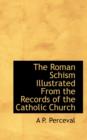 The Roman Schism Illustrated from the Records of the Catholic Church - Book