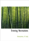 Evening Recreations a Collection of Original Stories for the Amusement of Her Young Friends - Book