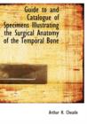Guide to and Catalogue of Specimens Illustrating the Surgical Anatomy of the Temporal Bone - Book