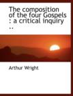 The Composition of the Four Gospels : A Critical Inquiry .. - Book