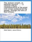 The Jackson Wreath, Or, National Souvenir ... : A National Tribute, Commemorative of the Great Civil - Book