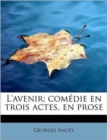 L'Avenir; Com Die En Trois Actes, En Prose - Book