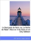 Le Bourgeois de Paris; Ou, La Partie de Plaisir. Piece En Trois Actes Et En Cinq Tableaux - Book