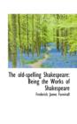The Old-Spelling Shakespeare : Being the Works of Shakespeare - Book