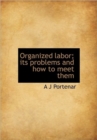 Organized Labor; Its Problems and How to Meet Them - Book