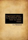 Organized Labor; Its Problems and How to Meet Them - Book