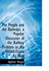 The People and the Railways; A Popular Discussion of the Railway Problem in the United States by Way - Book