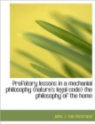 Prefatory Lessons in a Mechanial Philosophy (Nature's Legal Code) the Philosophy of the Home - Book