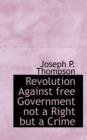 Revolution Against Free Government Not a Right But a Crime - Book