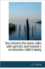 The School in the Home; Talks with Parents and Teachers on Intensive Child Training - Book