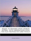 Sequel to Remarks Upon Church Reform : With Observations Upon the Plan Proposed by Lord Henley - Book