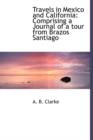 Travels in Mexico and California : Comprising a Journal of a Tour from Brazos Santiago - Book